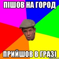 Пішов на город прийшов в гразі