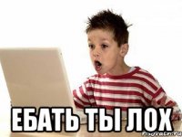  ЕБАТЬ ТЫ ЛОХ