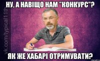 Ну, а навіщо нам "Конкурс"? Як же хабарі отримувати?
