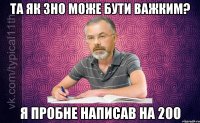 Та як ЗНО може бути важким? Я пробне написав на 200