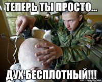 теперь ты просто... дух бесплотный!!!