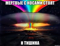Мертвые с косами стоят И тишина
