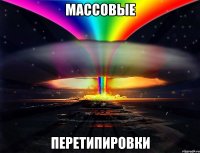 массовые перетипировки