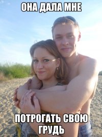 она дала мне потрогать свою грудь