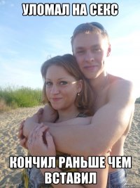 уломал на секс кончил раньше чем вставил