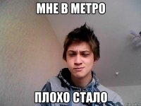 мне в метро плохо стало