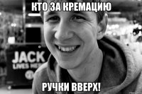 кто за кремацию ручки вверх!