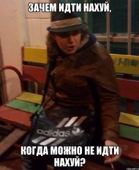 зачем идти нахуй, когда можно не идти нахуй?