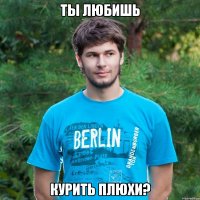 Ты любишь курить плюхи?