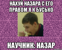 Нахуй Назара с его правом я к бусько научник: НАЗАР
