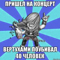 пришел на концерт вертухами поубивал 40 человек