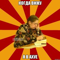 когда вижу я в ахуе