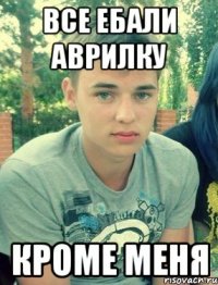 все ебали аврилку кроме меня