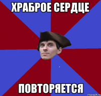 Храброе Сердце ПОВТОРЯЕТСЯ