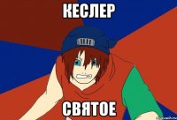 кеслер святое