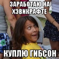 заработаю на хэвикрафте куплю гибсон