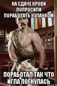 на сдаче крови попросили поработать кулачком поработал так что игла погнулась