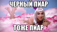 черный пиар тоже пиар