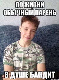 по жизни обычный парень в душе бандит