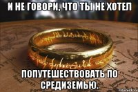 и не говори, что ты не хотел попутешествовать по средиземью.