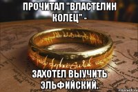 прочитал "властелин колец" - захотел выучить эльфийский.
