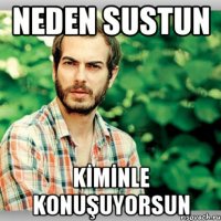 NEDEN SUSTUN KİMİNLE KONUŞUYORSUN