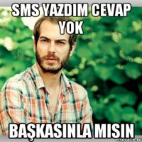 SMS YAZDIM CEVAP YOK BAŞKASINLA MISIN