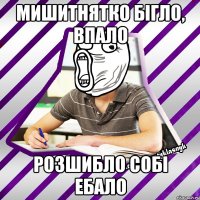 мишитнятко бiгло, впало розшибло собi ебало