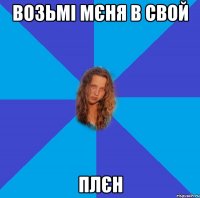 возьмі мєня в свой плєн