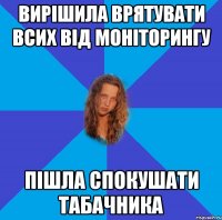 вирішила врятувати всих від моніторингу пішла спокушати табачника
