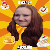 весело? хуєсело!