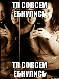 ТП СОВСЕМ ЁБНУЛИСЬ ТП СОВСЕМ ЁБНУЛИСЬ