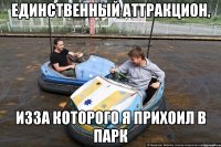 единственный аттракцион, изза которого я прихоил в парк