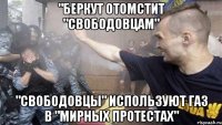 "Беркут отомстит "свободовцам" "СВОБОДовцы" используют газ в "мирных протестах"