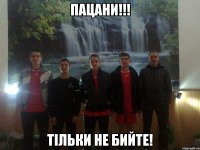 пацани!!! тільки не бийте!