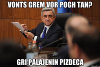 vonts grem vor pogh tan? gri palajenin pizdeca