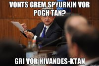 vonts grem spyurkin vor pogh tan? gri vor hivandes-ktan