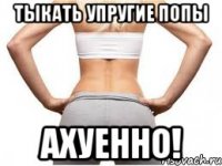 тыкать упругие попы ахуенно!