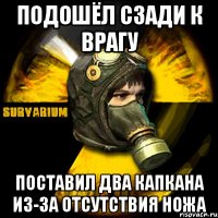 Подошёл сзади к врагу поставил два капкана из-за отсутствия ножа