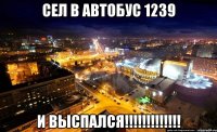сел в автобус 1239 и выспался!!!