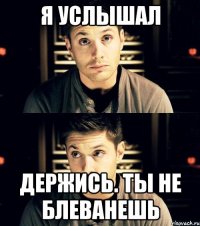 я услышал держись. ты не блеванешь