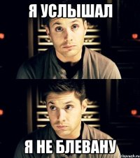 я услышал я не блевану