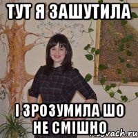 Тут я зашутила І зрозумила шо не смішно