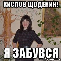 Кислов щоденик! я забувся