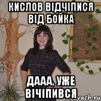 кислов відчіпися від бойка Дааа, уже вічіпився