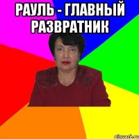 Рауль - главный развратник 