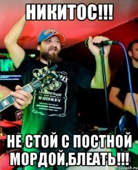 никитос!!! не стой с постной мордой,блеать!!!