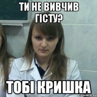 ти не вивчив гісту? тобі кришка