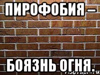 пирофобия – боязнь огня.