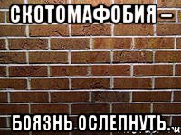скотомафобия – боязнь ослепнуть.